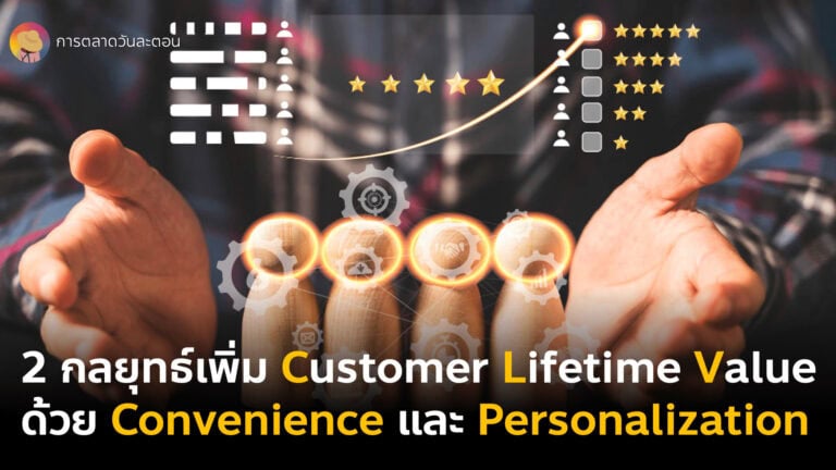 เพิ่ม CLV Customer Lifetime Value ด้วย Convenience ขายดีขึ้นแค่ทำให้ง่ายขึ้น และ Personalized Customer Experience ประสบการณ์แบบรู้ใจ